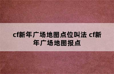 cf新年广场地图点位叫法 cf新年广场地图报点